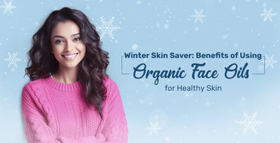Winter Skin Saver: Benefits of Using Organic Face Oils for Healthy Skin