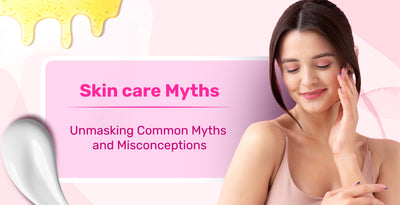 10 SkinCare Myths: Unmasking Common Myths and Misconceptions