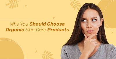Why Should You Choose Organic Skincare Products?