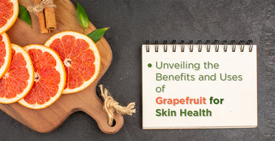 Unveiling the Benefits and Uses of Grapefruit for Skin Health